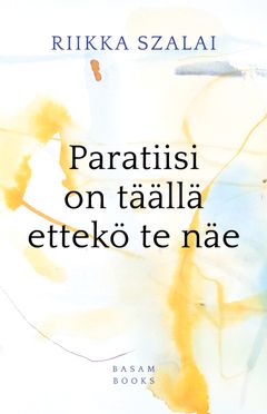 Paratiisi on täällä ettekö te näe (Basam Books 2023)