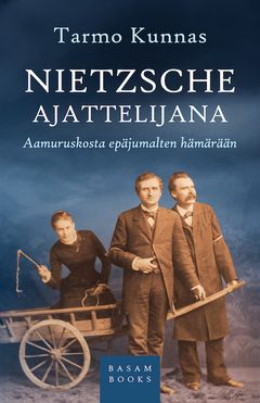 Nietzsche ajattelijana – Aamuruskosta epäjumalten hämärään (Basam Books 2022)