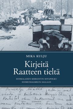 Kirjeitä Raatteen tieltä - Suomalaisen kersantin sotapolku Suomussalmelta Sallaan