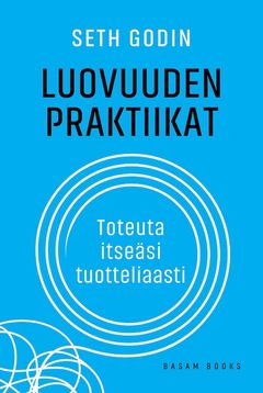 Luovuuden praktiikat – Toteuta itseäsi tuotteliaasti (Basam Books 2022)