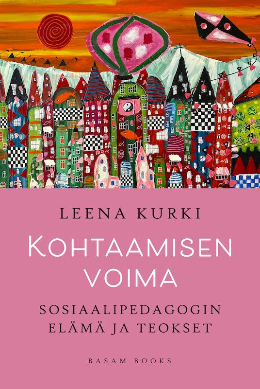 ”Kohtaamisen voima – Sosiaalipedagogin elämä ja teokset” (Basam Books 2021)