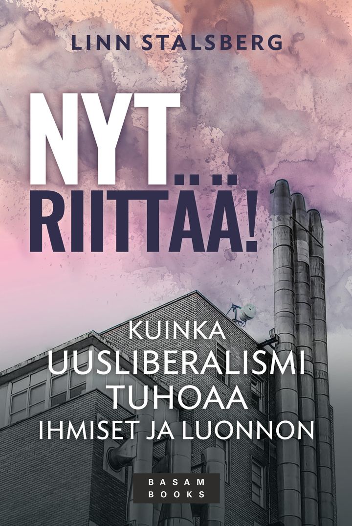 ”Nyt riittää! Kuinka uusliberalismi tuhoaa ihmiset ja luonnon” (Basam Books 2021)