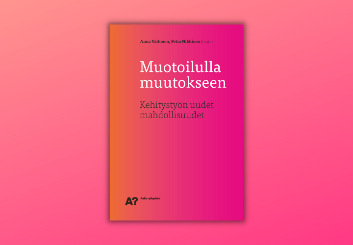 Muotoilulla muutokseen -kirja on lähestyttävä ja yleistajuinen läpileikkaus Aalto-yliopiston tämänhetkisestä muotoilututkimuksesta.
