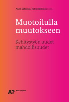 Muotoilulla muutokseen -kirja on lähestyttävä ja yleistajuinen läpileikkaus Aalto-yliopiston tämänhetkisestä muotoilututkimuksesta.