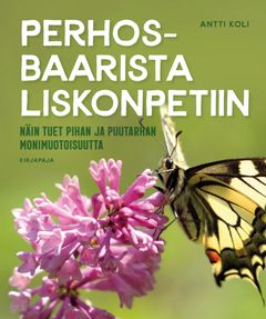 Antti Koli: Perhosbaarista liskonpetiin. Näin tuet pihan ja puutarhan monimuotoisuutta