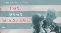 Isäni sodan salaisuudet, Ariana Neumann, Into Kustannus
