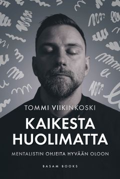 Kaikesta huolimatta — Mentalistin ohjeita hyvään oloon (Basam Books 2023)