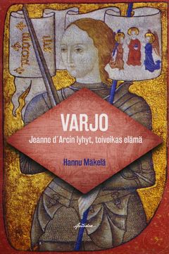 Hannu Mäkelä: Varjo – Jeanne d'Arcin lyhyt, toiveikas elämä, kansi.