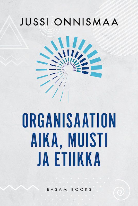 ”Organisaation aika, muisti ja etiikka” (Basam Books 2021)