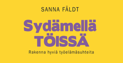 Sydämellä töissä -teos auttaa kehittämään kohtaamistaitoja sekä lisäämään luottamusta ja empatiaa työpaikalla.