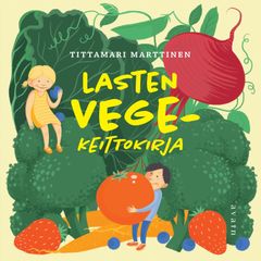 Tittamari Marttinen : Lasten vegekeittokirja. Kansikuva: Emmi Kyytsönen.