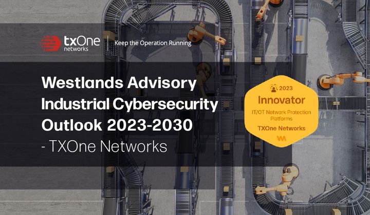 Westlands Advisory's 'Industrial Cybersecurity Outlook 2023-2030'Hails TXOne Networks' Solution for IT/OT Network Protection - Report rates TXOne Networks highest for strategic direction, singling out company's
Cyber-Physical System Detection and Response (CPSDR) for novel approach
to safeguarding operational stability