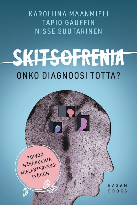 "Skitsofrenia – Onko diagnoosi totta?" (Basam Books 2021)