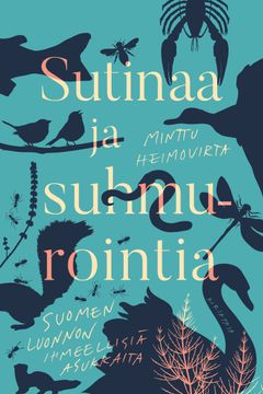(Kansi) Minttu Heimovirta, Sutinaa ja suhmurointia - Suomen luonnon ihmeellisiä asukkaita