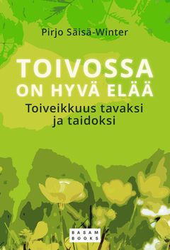 ”Toivossa on hyvä elää – Toiveikkuus tavaksi ja taidoksi” (Basam Books 2021)