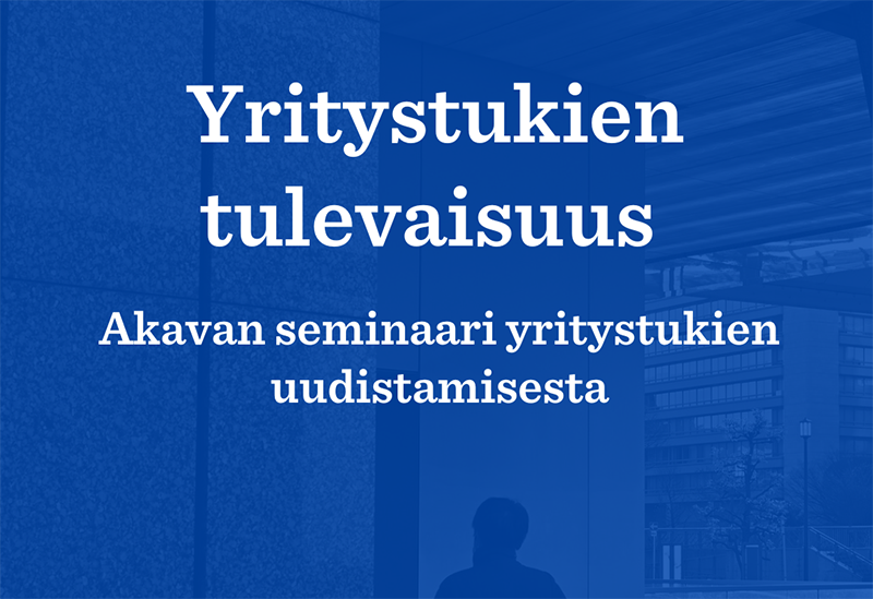 Kuvassa teksti Yritystukien tulevaisuus Akavan seminaari yritystukien uudistamisesta