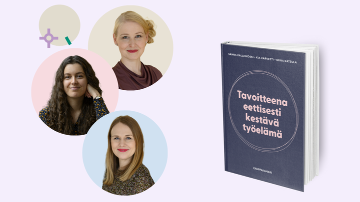 Tavoitteena eettisesti kestävä työelämä -kirjan ovat kirjoittaneet asiantuntijat Sanna Kalliokoski, Kia Karvetti ja Niina Ratsula.