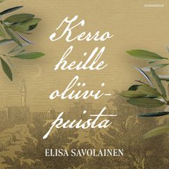 Elisa Savolainen: Kerro heille oliivipuista, äänikirja