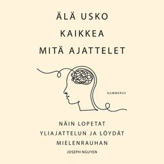 Joseph Nguyen: Älä usko kaikkea mitä ajattelet -äänikirjan kansi