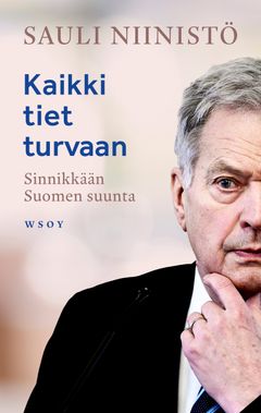 Sauli Niinistö: Kaikki tiet turvaan - Sinnikkään Suomen suunta, kansikuva