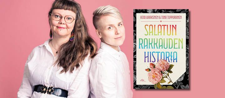 Heidi Airaksinen ja Tiina Tuppurainen. Salatun rakkauden historia.