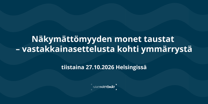 Teksti: Näkymättömyyden monet taustat – vastakkainasettelusta kohti ymmärrystä tiistaina 27.10.2026 Helsingissä Logo: Näkymättömät.