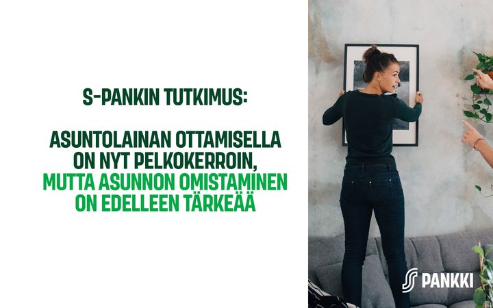 Nainen ripustaa taulua seinälle. Teksti: "S-Pankin tutkimus: Asuntolainan ottamisella on nyt pelkokerroin, mutta asunnon omistaminen on edelleen tärkeää."