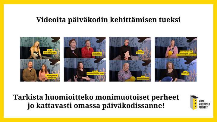 Kuvassa on kuvakaappaukset kaikkien neljän videon haastateltavista sekä otsikko "Videoita päiväkodin kehittämisen tueksi" ja kannustava alateksti "Tarkista huomioitteko monimuotoiset perheet jo kattavasti omassa päiväkodissanne!"