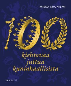 Miska Suoniemi: 100 kiinnostavaa juttua kuninkaallisista. Kansi: Annukka Mäkijärvi.