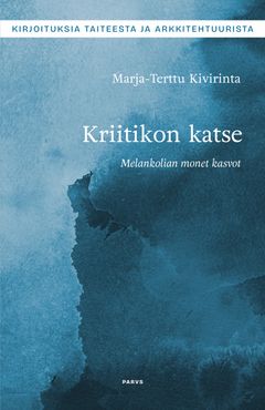 Marja-Terttu Kivirinta: Kriitikon katse – Melankolian monet kasvot, Parvs 2023