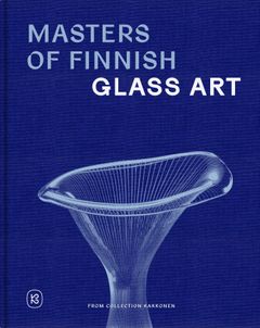 Masters of Finnish Glass Art From Collection Kakkonen, Collection Kakkonen & Parvs 2025