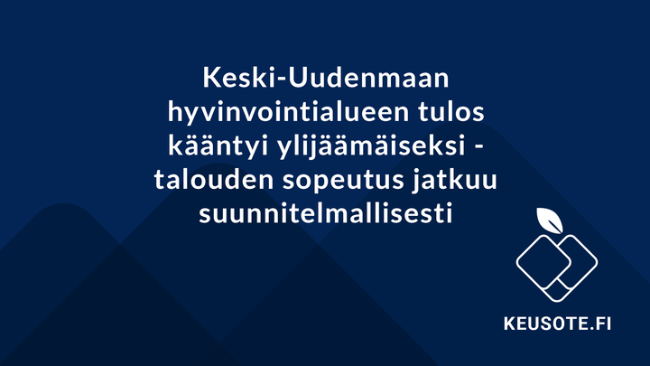 Keusoten hyvinvointialueen tulos kääntyi ylijäämäiseksi - talouden sopeutus jatkuu suunnitelmallisesti