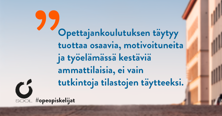 Opettajankoulutuksen täytyy tuottaa osaavia, motivoituneita ja työelämässä kestäviä ammattilaisia, ei vain tutkintoja tilastojen täytteeksi.