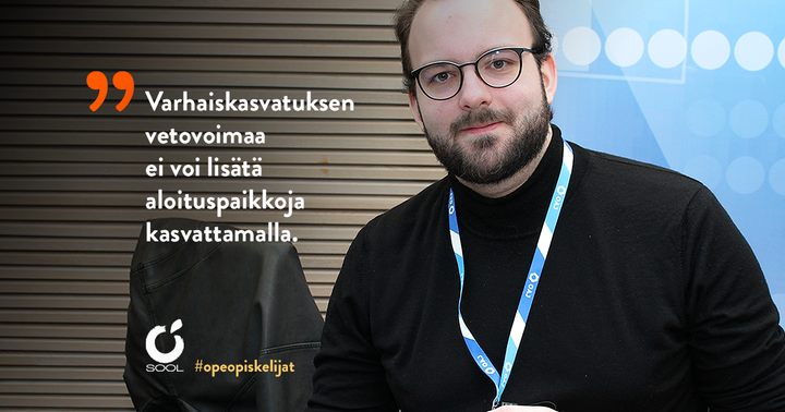 Kuvassa SOOLin puheenjohtaja Jani Siirilä ja tekstilainaus "Varhaiskasvatuksen vetovoimaa ei voi lisätä aloituspaikkoja kasvattamalla".