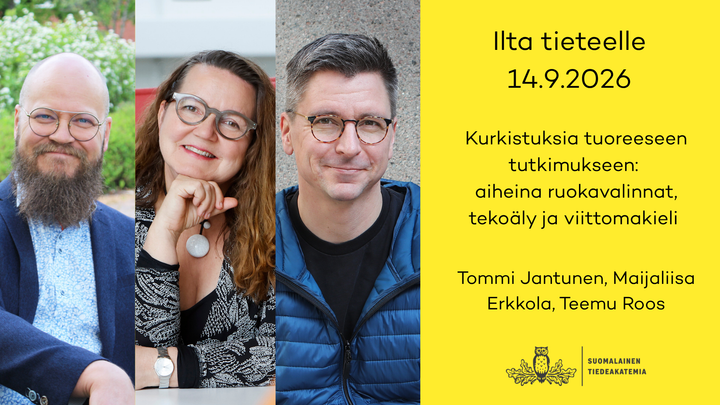 Tommi Jantunen, Maijaliisa Erkkola ja Teemu Roos sekä teksti: Ilta tieteelle 14.9: kurkistuksia ajankohtaiseen tutkimukseen.