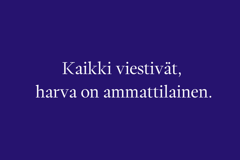 "Kaikki viestivät, harva on ammattilainen" on Viesti ry:n slogan