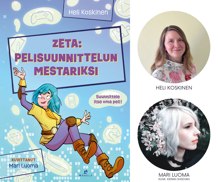 Kirjan kansi "Zeta: Pelisuunnittelun mestariksi" ja kaksi kirjoittajaa: ylinnä kirjailija Heli Koskinen, alinna kuvittaja Mari Luoma.