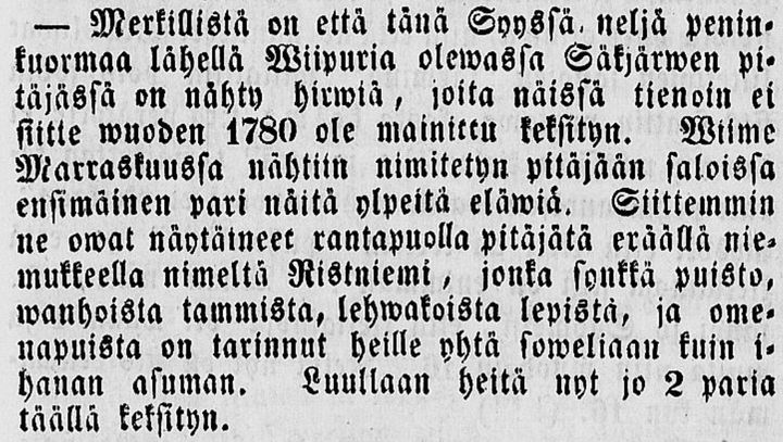 Kuvassa kappale digitoidusta vanhasta sanomalehdestä vuodelta 1845. Kappale on kirjoitettu vanhanaikaisella suomenkielellä ja kirjaisintyylillä. Kappaleessa kerrotaan kuinka lähellä Wiipuria on nähty hirwiä, joita ei näillä tienoin sitten wuoden 1780 ole mainittu keksityn.