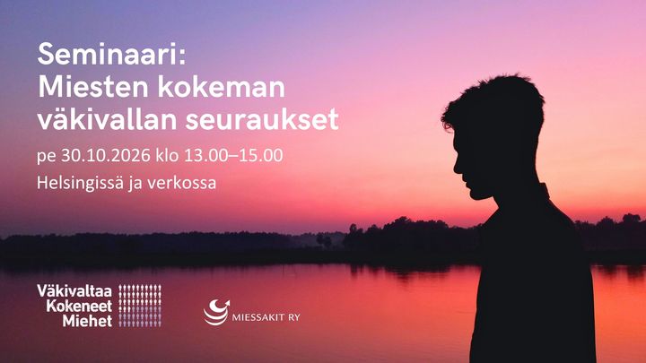 Alt-teksti: "Miehen siluetti auringonlaskussa järvimaiseman edessä. Kuvassa teksti: Seminaari: Miesten kokeman väkivallan seuraukset, pe 30.10.2026 klo 13.00–15.00, Helsingissä ja verkossa. Alareunassa logot: Väkivaltaa Kokeneet Miehet ja Miessakit ry."